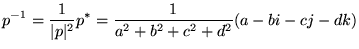 $\displaystyle p^{-1} = \frac{1}{\vert p\vert^2} p^{*} = \frac{1}{a^2 + b^2 + c^2 + d^2} (a - bi -cj - dk)$