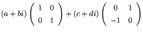 $\displaystyle ( a + bi) \left( \begin{array}{cc} 1 & 0 \\ 0 & 1 \end{array} \right) + (c+di) \left( \begin{array}{cc} 0 & 1 \\ -1 & 0 \end{array} \right)$
