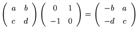 $\displaystyle \left( \begin{array}{cc} a & b \\ c & d \end{array} \right) \left...
...{array} \right) = \left( \begin{array}{cc} -b & a \\ -d & c \end{array} \right)$