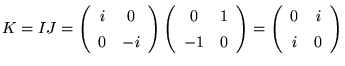 $\displaystyle K = IJ = \left( \begin{array}{cc} i & 0 \\ 0 & -i \end{array} \ri...
...nd{array} \right) = \left( \begin{array}{cc} 0 & i \\ i & 0 \end{array} \right)$