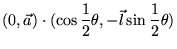 $\displaystyle (0, \vec{a}) \cdot (\cos \frac{1}{2}\theta , -\vec{l} \sin \frac{1}{2}\theta )$