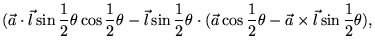 $\displaystyle (\vec{a} \cdot \vec{l} \sin \frac{1}{2}\theta \cos \frac{1}{2}\th...
...ec{a} \cos \frac{1}{2}\theta - \vec{a} \times \vec{l} \sin \frac{1}{2}\theta ),$