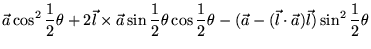 $\displaystyle \vec{a} \cos^2 \frac{1}{2}\theta +2\vec{l} \times \vec{a} \sin \f...
...{1}{2}\theta -(\vec{a}-(\vec{l} \cdot \vec{a})\vec{l}) \sin^2 \frac{1}{2}\theta$