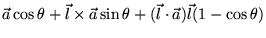 $\displaystyle \vec{a} \cos \theta +\vec{l} \times \vec{a} \sin \theta + (\vec{l} \cdot \vec{a})\vec{l} (1-\cos \theta)$