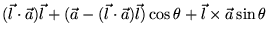 $\displaystyle (\vec{l} \cdot \vec{a})\vec{l} + (\vec{a}-(\vec{l} \cdot \vec{a})\vec{l})\cos \theta +\vec{l} \times \vec{a} \sin \theta$
