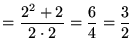 $\displaystyle = \frac{2^2 + 2}{2 \cdot 2} = \frac{6}{4} = \frac{3}{2}$