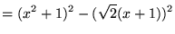 $\displaystyle =(x^2+1)^2-(\sqrt{2}(x+1))^2$