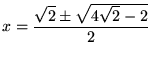 $\displaystyle x = \frac{\sqrt{2} \pm \sqrt{4\sqrt{2}-2}}{2}
$