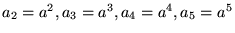 $ a_2 = a^2, a_3=a^3, a_4=a^4,a_5=a^5$